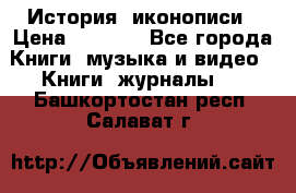 История  иконописи › Цена ­ 1 500 - Все города Книги, музыка и видео » Книги, журналы   . Башкортостан респ.,Салават г.